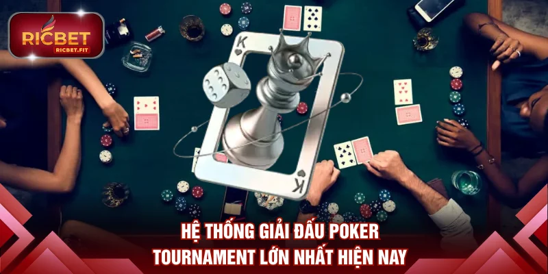 Hệ thống giải đấu Poker Tournament lớn nhất hiện nay
