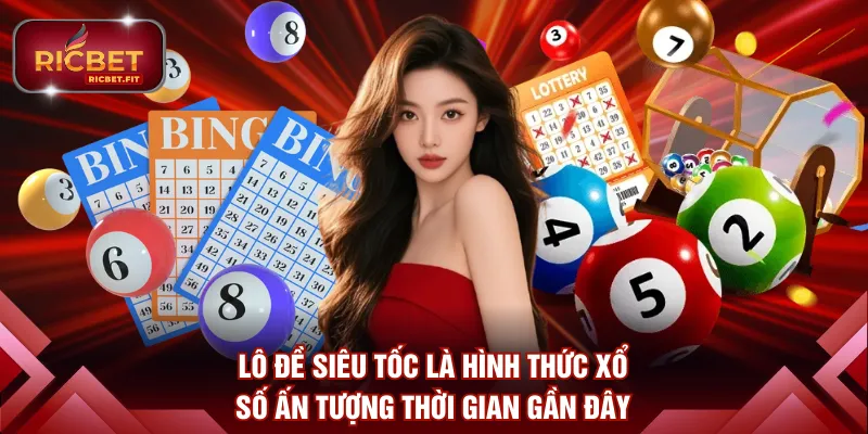 Lô đề siêu tốc là hình thức xổ số ấn tượng thời gian gần đây